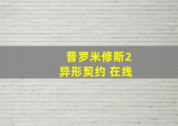 普罗米修斯2异形契约 在线